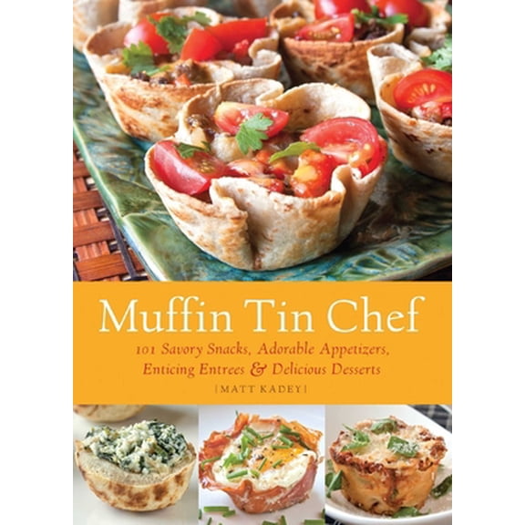 Pre-Owned Muffin Tin Chef: 101 Savory Snacks, Adorable Appetizers, Enticing Entrees and Delicious Desserts (Paperback) 161243052X 9781612430522