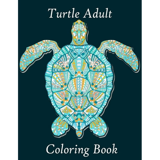 Turtle Adult Coloring Book : Stress Relief Coloring Book For Grownups Including 50 turtle Style Turtle Coloring Pages (Paperback)