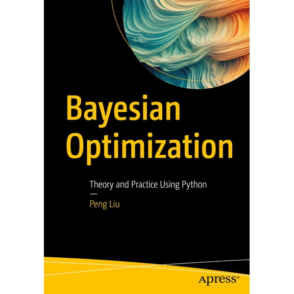 Bayesian Optimization: Theory and Practice Using Python, (Paperback)