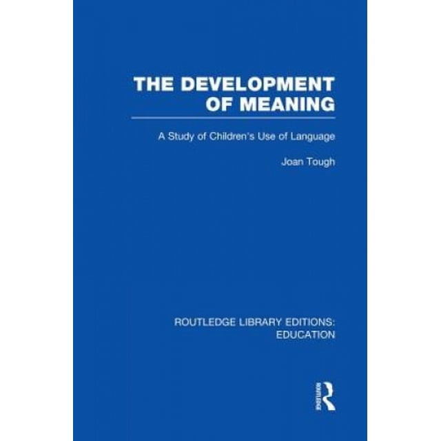 The Development of Meaning (RLE Edu I): A Study of Children's Use of Language (Routledge Library Editions: Education)