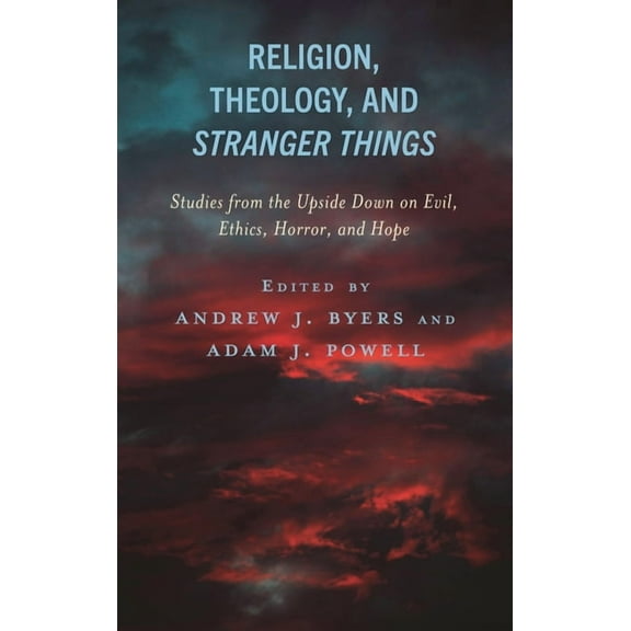Theology, Religion, and Pop Culture Religion, Theology, and Stranger Things: Studies from the Upside Down on Evil, Ethics, Horror, and Hope, (Hardcover)