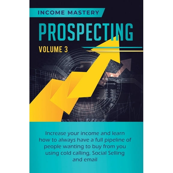 Prospecting: Increase Your Income and Learn How to Always Have a Full Pipeline of People Wanting to Buy from You Using C, (Hardcover)