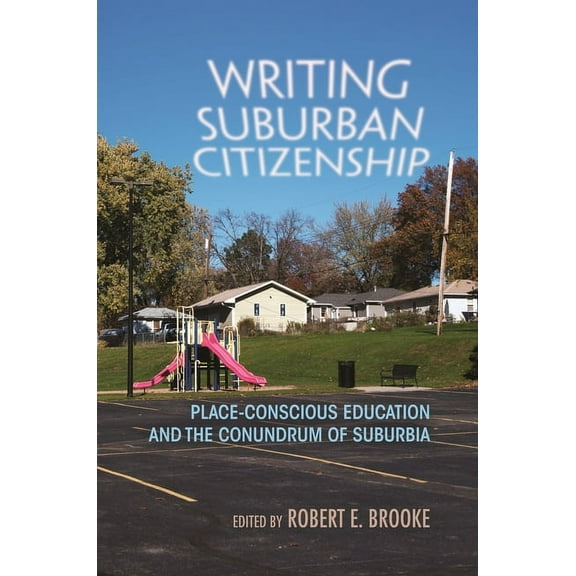 Writing, Culture, and Community Practice Writing Suburban Citizenship: Place-Conscious Education and the Conundrum of Suburbia, (Paperback)