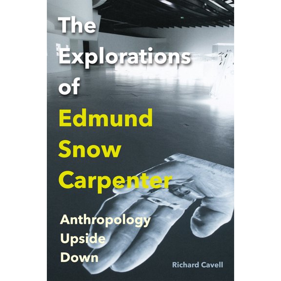 The Explorations of Edmund Snow Carpenter: Anthropology Upside Down, (Paperback)