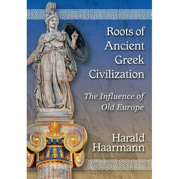 Roots of Ancient Greek Civilization: The Influence of Old Europe (Paperback)