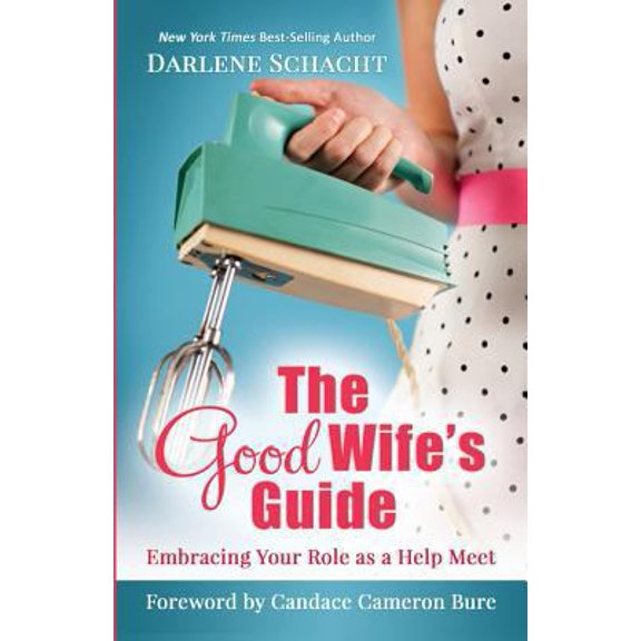 Pre-Owned The Good Wife's Guide: Embracing Your Role as a Help Meet (Paperback) 0978026217 9780978026219