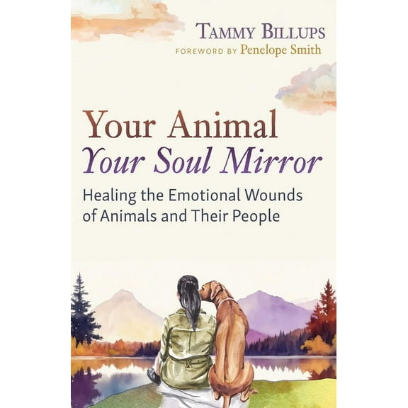 Your Animal -- Your Soul Mirror: Healing the Emotional Wounds of Animals and Their People, (Paperback)