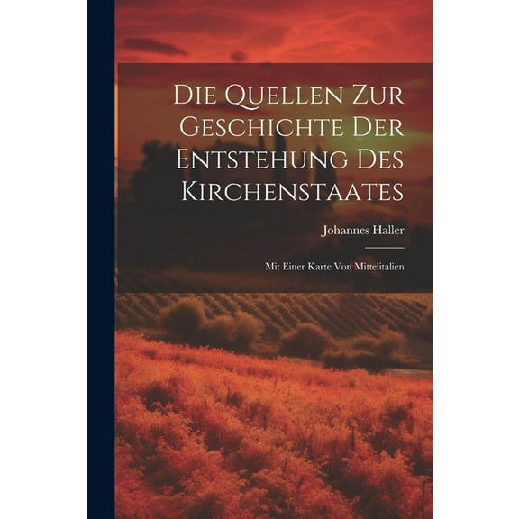 Die Quellen Zur Geschichte Der Entstehung Des Kirchenstaates : Mit Einer Karte Von Mittelitalien (Paperback)