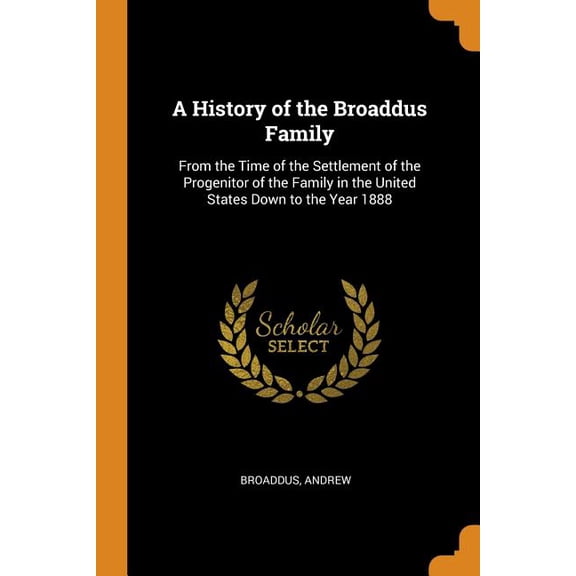 A History of the Broaddus Family : From the Time of the Settlement of the Progenitor of the Family in the United States Down to the Year 1888 (Paperback)