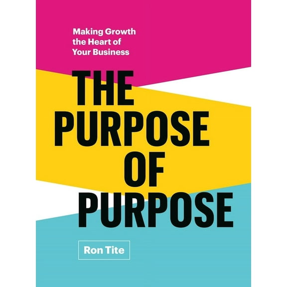 The Purpose of Purpose: Making Growth the Heart of Your Business, (Hardcover)