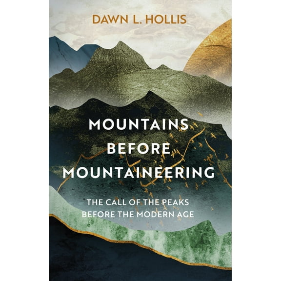 Mountains Before Mountaineering: The Call of the Peaks Before the Modern Age, (Hardcover)