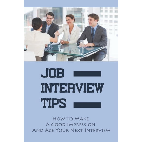 Job Interview Tips: How To Make A Good Impression And Ace Your Next Interview: Rejection Reasons On Interview (Paperback)