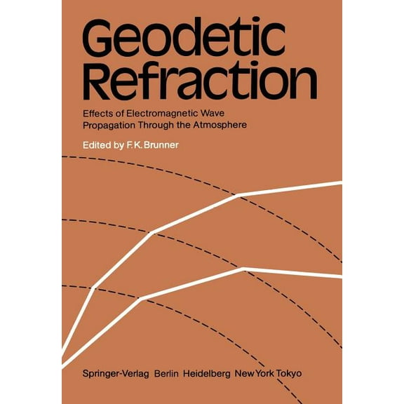 Geodetic Refraction: Effects of Electromagnetic Wave Propagation Through the Atmosphere, (Paperback)
