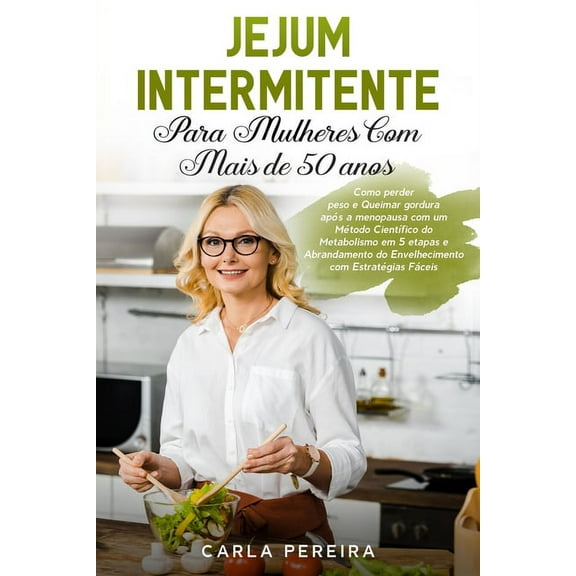 Jejum Intermitente para Mulheres com Mais de 50 Anos: Como perder peso e Queimar gordura após a menopausa com um Método , (Paperback)
