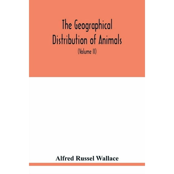 The geographical distribution of animals. With a study of the relations of living and extinct faunas as elucidating the , (Paperback)
