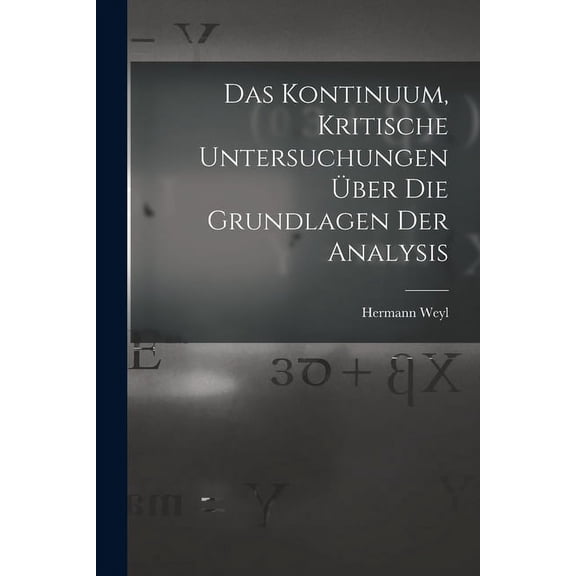 Das Kontinuum, kritische Untersuchungen über die Grundlagen der Analysis (Paperback)