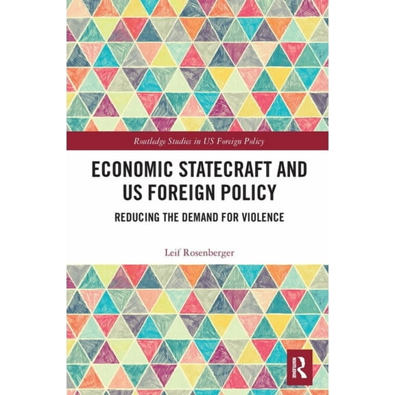 Routledge Studies in Us Foreign Policy Economic Statecraft and US Foreign Policy: Reducing the Demand for Violence, (Paperback)