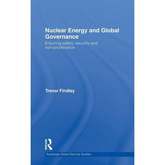 Routledge Global Security Studies Nuclear Energy and Global Governance: Ensuring Safety, Security and Non-proliferation, Book 21, (Hardcover)