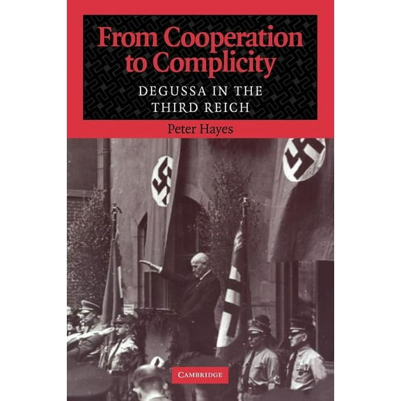 From Cooperation to Complicity: Degussa in the Third Reich, (Paperback)