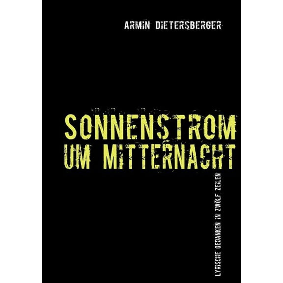 Sonnenstrom um Mitternacht: Lyrische Gedanken über Leben und Tod, die Gesellschaft und das Ich in zwölf Zeilen (Paperback)