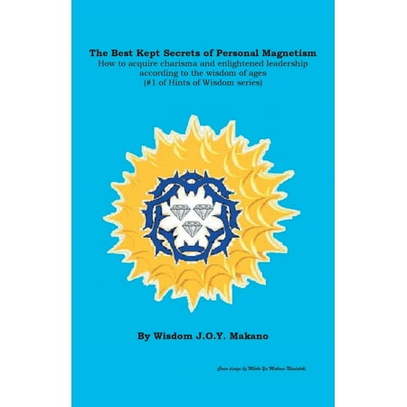 The Best Kept Secrets of Personal Magnetism : How to Acquire Charisma and Enlightened Leadership According to the Wisdom of (Best Kept Anti Aging Secrets)