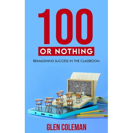 100 or Nothing: Reimagining Success in the Classroom (Paperback)