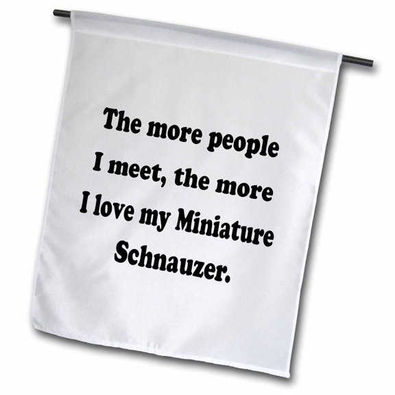 3dRose, The more people I meet the more I love my Miniature Schnauzer, 18 x 27 inch Garden Flag