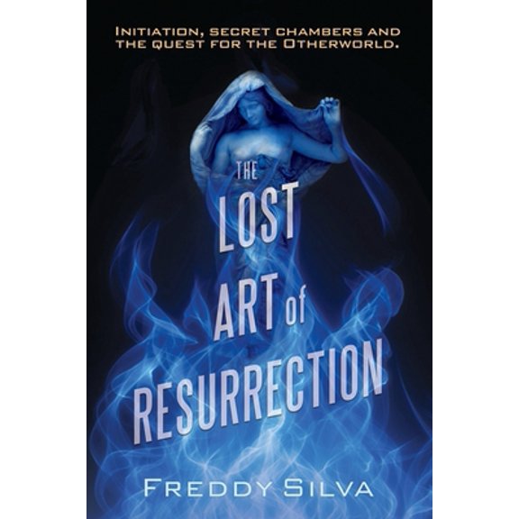 Pre-Owned The Lost Art of Resurrection: Initiation, secret chambers and the quest for the Otherworld. (Paperback) 0990415112 9780990415114