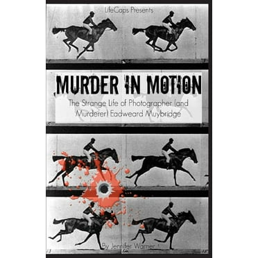 Murder in Motion: The Strange Life of Photographer (and Murderer) Eadweard Muybridge (Paperback)