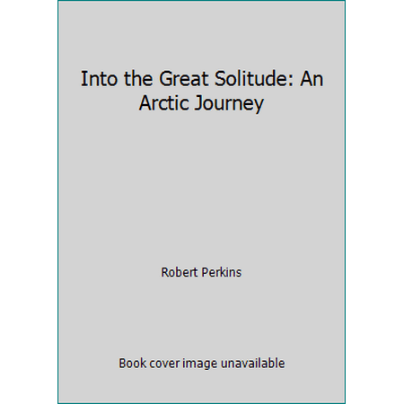 Into the Great Solitude: An Arctic Journey, Used [Hardcover]
