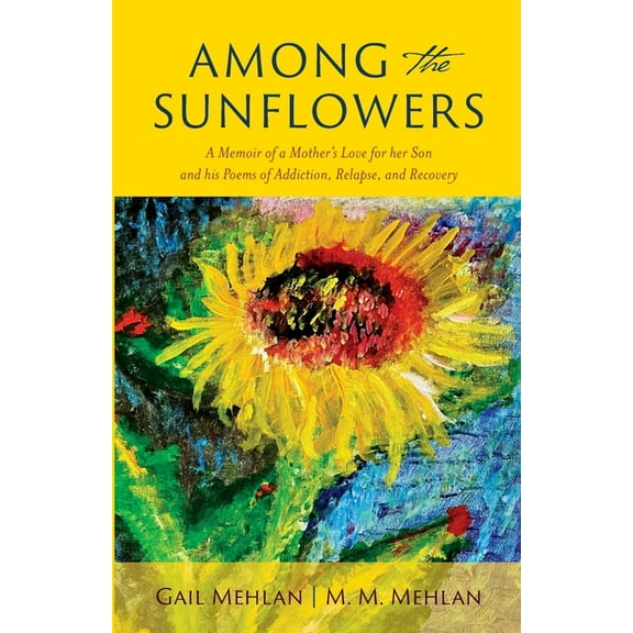 Among the Sunflowers: A Memoir of a Mother's Love for her Son and his Poems of Addiction, Relapse, and Recovery, (Paperback)