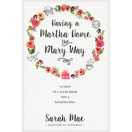Having a Martha Home the Mary Way : 31 Days to a Clean House and a Satisfied
