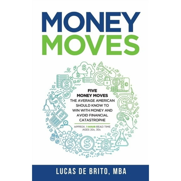 Money Moves: Five Money Moves the Average American Should Know to Win with Money and Avoid Financial Catastrophe, (Paperback)