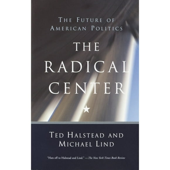 Pre-Owned The Radical Center: The Future of American Politics (Paperback 9780385720298) by Ted Halstead, Michael Lind