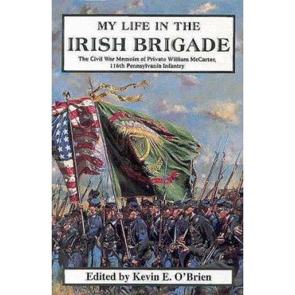 Pre-Owned My Life In The Irish Brigade: The Civil War Memories Of Private William Mccarter, 116th Pennsylvania Infantry (Hardcover) 1882810074 9781882810079