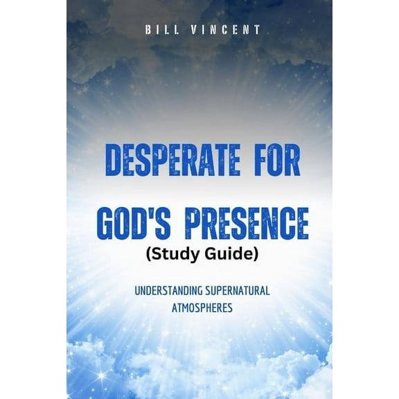 Desperate for God's Presence (Study Guide): Understanding Supernatural Atmospheres, (Paperback)