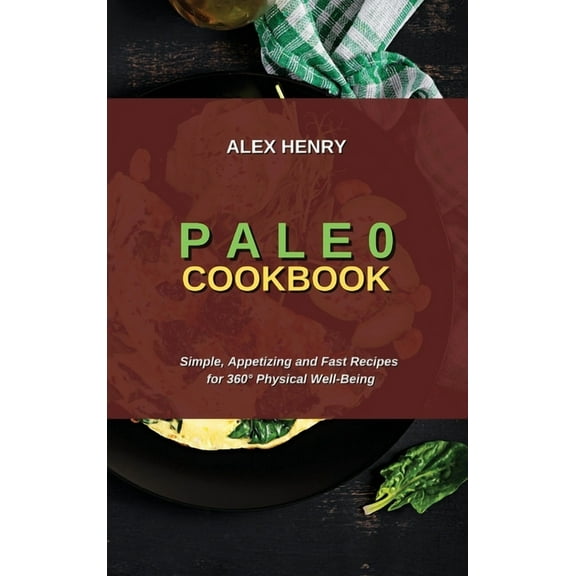 Paleo Cookbook : Simple, Appetizing and Fast Recipes for 360° Physical Well-Being (Hardcover)
