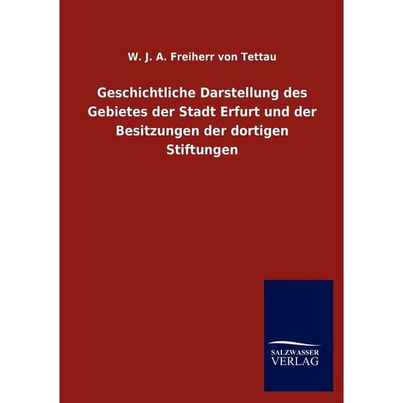 Geschichtliche Darstellung Des Gebietes Der Stadt Erfurt Und Der Besitzungen Der Dortigen Stiftungen