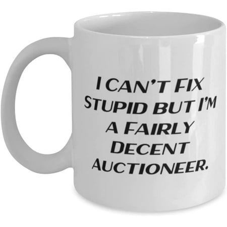 

Cute Auctioneer I Can t Fix Stupid but I m a Fairly Decent Auctioneer Reusable 11oz 15oz Mug For Colleagues From Friends