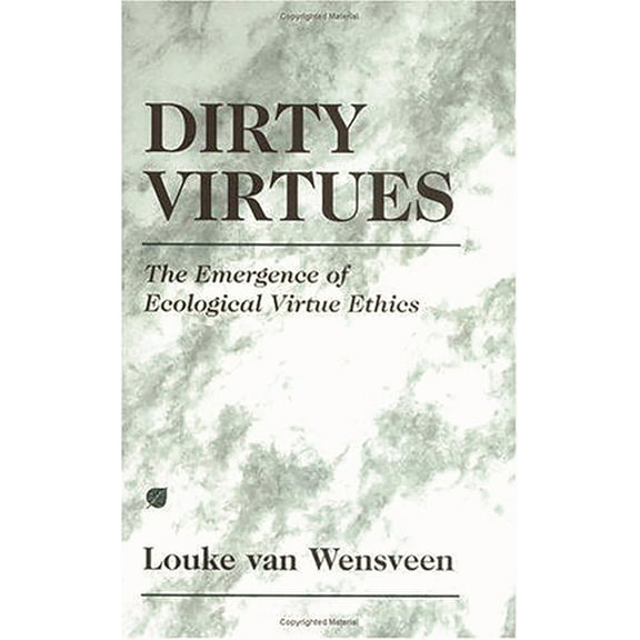 Dirty Virtues: The Emergence of Ecological Virtue Ethics, (Hardcover)