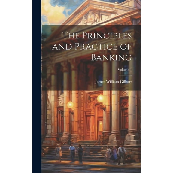 The Principles and Practice of Banking; Volume 1 (Hardcover)