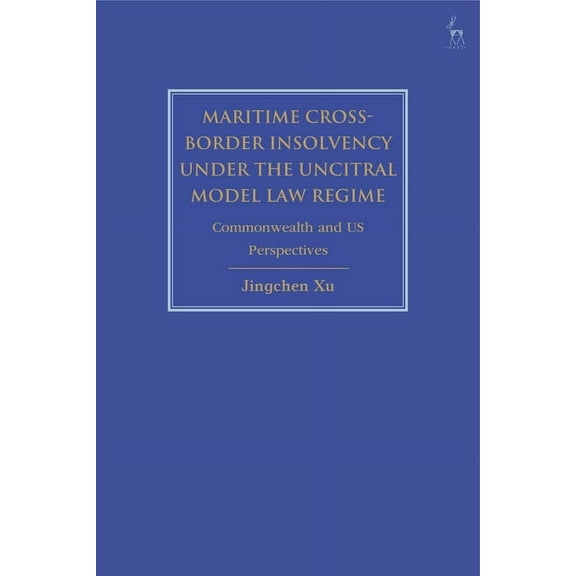 Maritime Cross-Border Insolvency Under the Uncitral Model Law Regime: Commonwealth and Us Perspectives, (Hardcover)