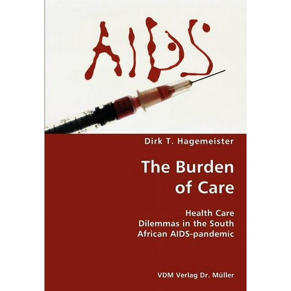 The Burden of Care- Health Care Dilemmas in the South African AIDS-pandemic (Paperback)