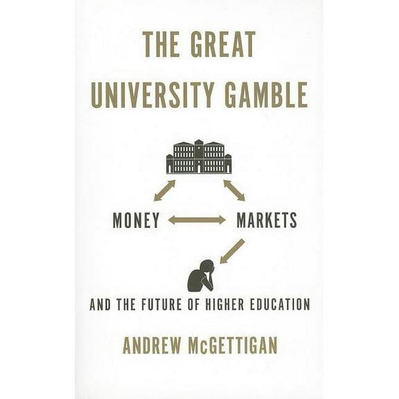The Great University Gamble: Money, Markets and the Future of Higher Education, (Paperback)