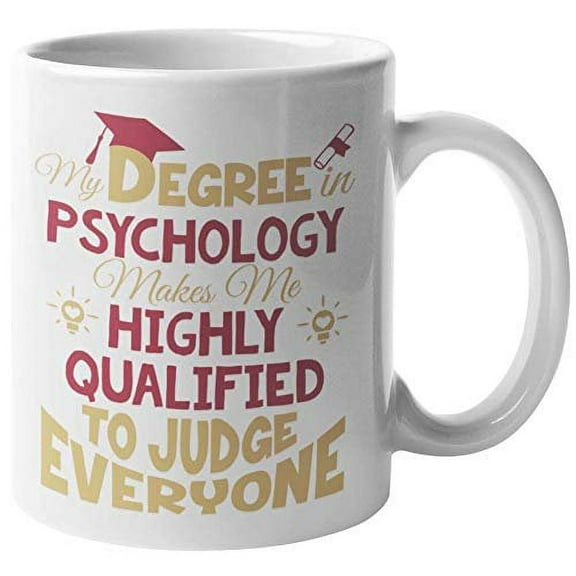 My Degree In Psychology Made Me Highly Qualified To Judge Everyone. Funny Coffee & Tea Gift Mug For Psychologists, Psychiatrists, Medical Practitioners, Doctors, Degree Holder, Women And Men (11oz)