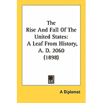 The Rise And Fall Of The United States : A Leaf From History, A. D. 2060 (1898) (Paperback)