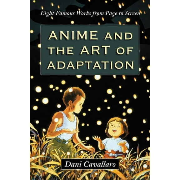 Anime and the Art of Adaptation: Eight Famous Works from Page to Screen (Paperback)