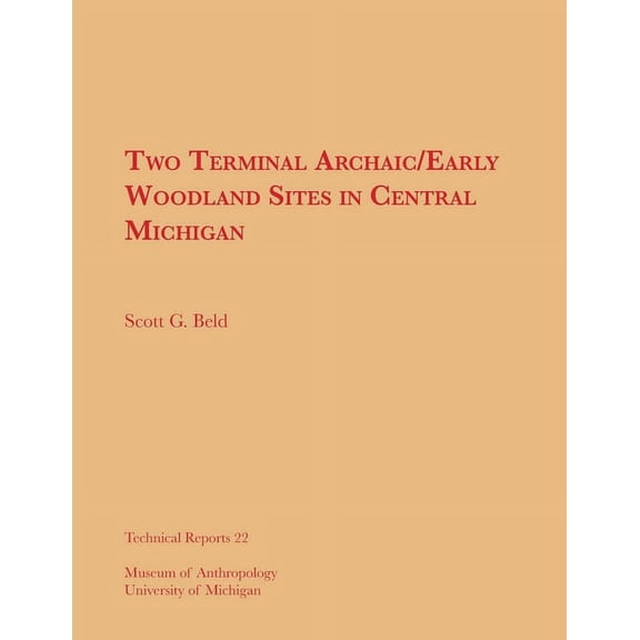 Technical Reports: Two Terminal Archaic/Early Woodland Sites in Central Michigan (Series #22) (Paperback)