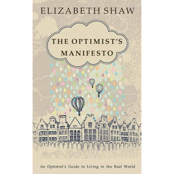 The Optimist's Manifesto: An Optimist's Guide to Living in the Real World, (Paperback)