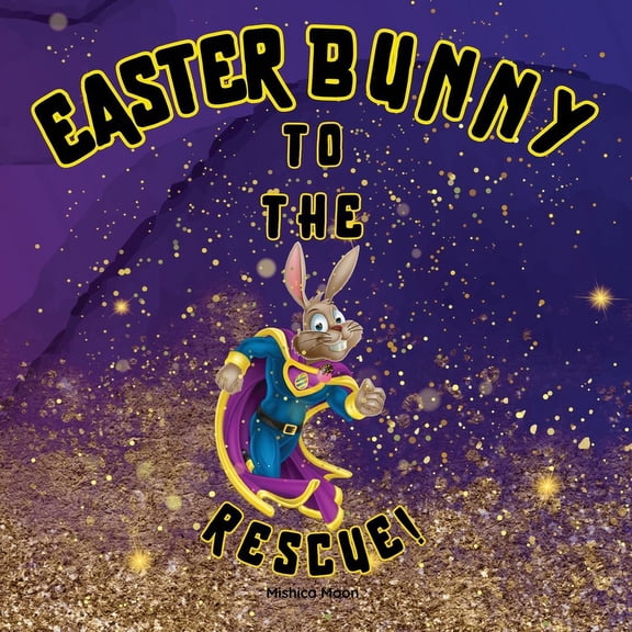 Easter Bunny To The Rescue: Saving the Day, One Egg at a Time., (Paperback)